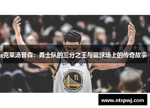 克莱汤普森：勇士队的三分之王与篮球场上的传奇故事