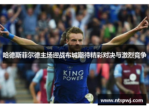 哈德斯菲尔德主场迎战布城期待精彩对决与激烈竞争