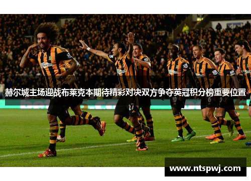 赫尔城主场迎战布莱克本期待精彩对决双方争夺英冠积分榜重要位置