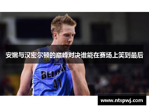 安嫩与汉密尔顿的巅峰对决谁能在赛场上笑到最后